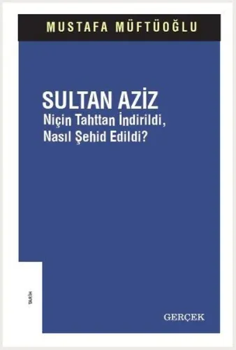 Sultan Aziz;Niçin Tahttan İndirildi, Nasıl Şehid Edildi?