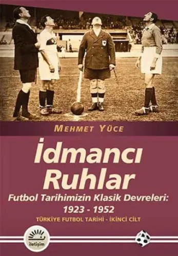 İdmancı Ruhlar; Futbol Tarihimizin Klasik Devreleri: 1923-1952 Türkiye Futbol Tarihi 2. Cilt