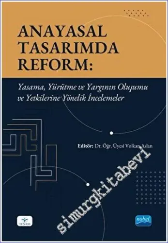 Anayasal Tasarımda Reform : Yasama Yürütme ve Yargının Oluşumu ve Yetkilerine Yönelik İncelemeler -        2022