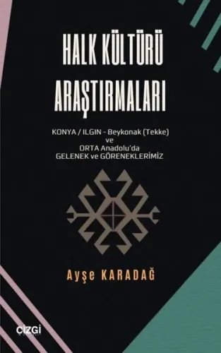 Halk Kültürü Araştırmaları Konya/Ilgın- Beykonak (Tekke) ve Orta Anadolu'da Gelenek- Göreneklerimiz