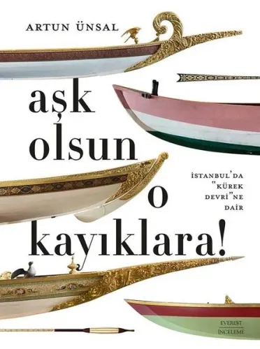 Aşk Olsun O Kayıklara! İstanbul'da Kürek Devri'ne Dair (Ciltli)