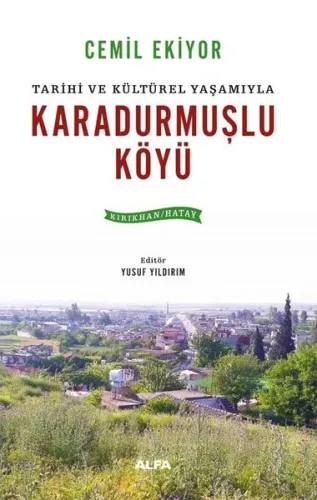 Tarihi ve Kültürel Yaşamıyla Karadurmuşlu Köyü;(Kırıkhan - Hatay)