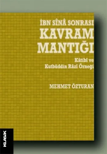 İbn Sina Sonrası Kavram Mantığı;Katibi ve Kutbüddin Razi Örneği