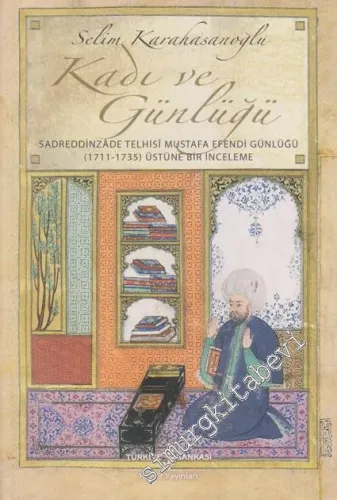 Kadı ve Günlüğü: Sadreddinzade Telhisi Mustafa Efendi Günlüğü / 1711 - 1735 Üstüne Bir İnceleme -         2026