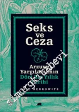 Seks ve Ceza: Arzuyu Yargılamanın Dört Bin Yıllık Tarihi -         2016