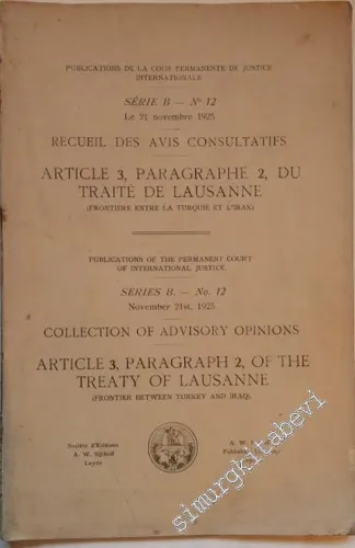 Recueil des Avis Consultatifs: Article 3, Paragraphe 2, du Traité de Lausanne - Frontière entre la Turquie et l'Irak, Le 21 Novembre 1925 = Collection of Advisory Opinions: Article 3, Paragraph 2, of the Treaty of Lausanne - Frontier Between Turkey and Ir