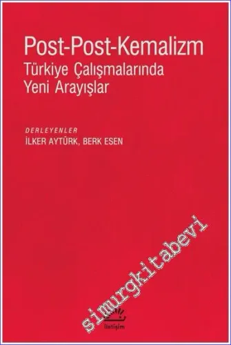 Post-Post-Kemalizm : Türkiye Çalışmalarında Yeni Arayışlar -
