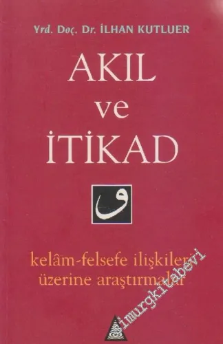 Akıl ve İtikad: Kelâm ve Felsefe İlişkileri Üzerine Araştırmalar -        1996
