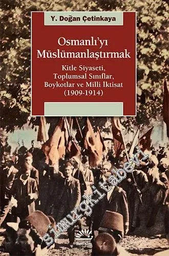Osmanlı'yı Müslümanlaştırmak: Kitle Siyaseti, Toplumsal Sınıflar, Boykotlar ve Milli İktisat 1909 - 1914 -         2025