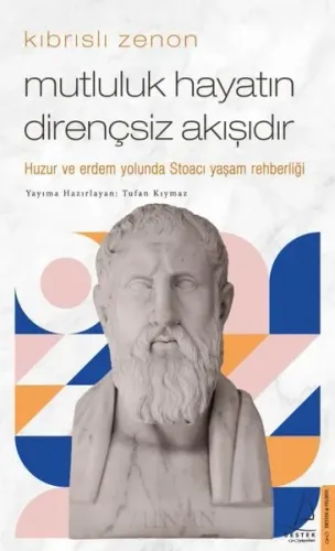Kıbrıslı Zenon-Mutluluk Hayatın Dirençsiz Akışıdır;Huzur ve erdem yolunda Stoacı yaşam rehberliği