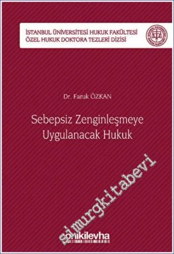 Sebepsiz Zenginleşmeye Uygulanacak Hukuk - İstanbul Üniversitesi Hukuk Fakültesi Özel Hukuk Doktora Tezleri Dizisi No: 40 -         2023