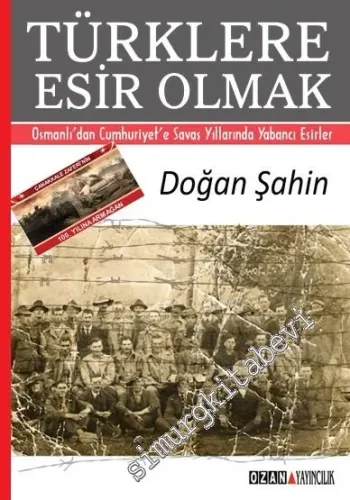 Türklere Esir Olmak: Osmanlı'dan Cumhuriyet'e Savaş Yıllarında Yabancı Esirler -         2015