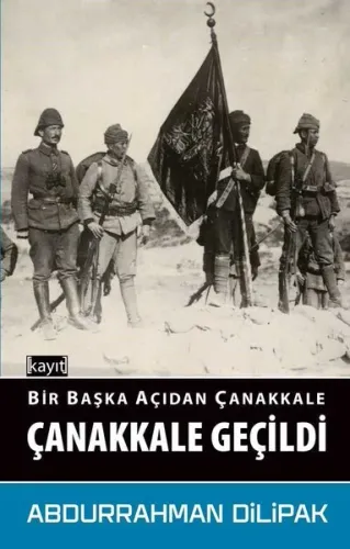 Bir Başka Açıdan Çanakkale; Çanakkale Geçildi