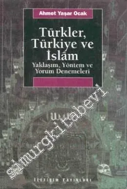 Türkler, Türkiye ve İslam: Yaklaşım, Yöntem ve Yorum Denemeleri -        2007