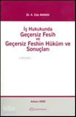 İş Hukukunda Geçersiz Fesih ve Geçersiz Feshin Hüküm ve Sonuçları