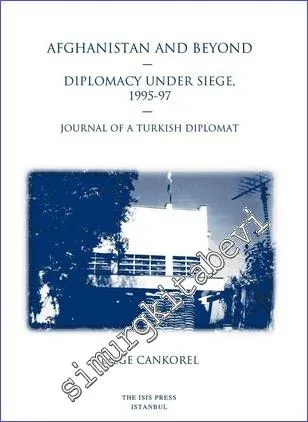 Afghanistan and Beyond : Diplomacy Under Siege (1995-97) : Journal of a Turkish Diplomat -         2017