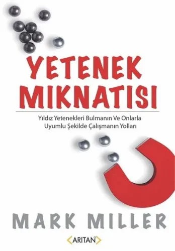 Yetenek Mıknatısı; Yıldız Yetenekleri Bulmanın Ve Onlarla Uyumlu Şekilde Çalışmanın Yolları