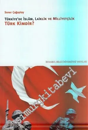 Türk Kimdir ? Türkiye'de İslâm, Laiklik ve Milliyetçilik -