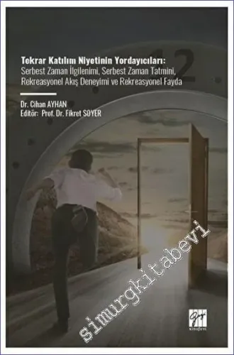 Tekrar Katılım Niyetinin Yordayıcıları - Serbest Zaman İlgilenimi Serbest Zaman Tatmini, Rekreasyonel Akış Deneyimi Ve Rekreasyonel Fayda -         2023
