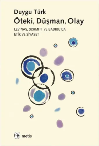 Öteki, Düşman, Olay; Levinas, Schmitt ve Badiouda Etik ve Siyaset