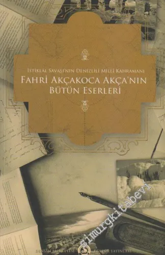 İstiklâl Savaşında Denizli'li Milli Kahraman Fahri Akçakoca'nın Bütün Eserleri -         2010
