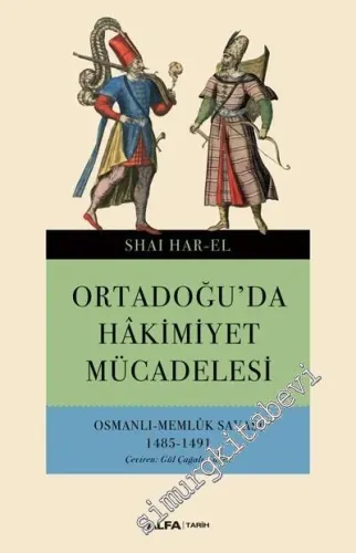 Ortadoğu'da Hakimiyet Mücadelesi : Osmanlı - Memlük Savaşı 1485 - 1491 -