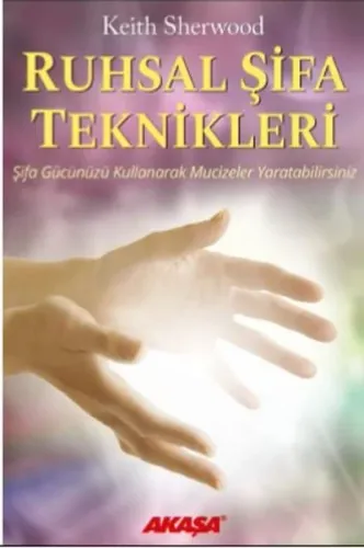 Ruhsal Şifa Teknikleri Şifa Gücünüzü Kullanarak Mucizeler Yaratabilirsiniz