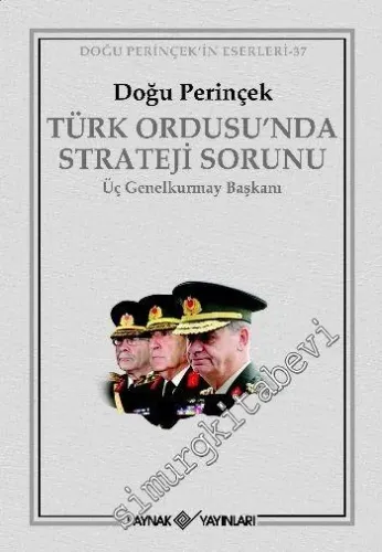 Türk Ordusunda Strateji Sorunu: Üç Genelkurmay Başkanı -