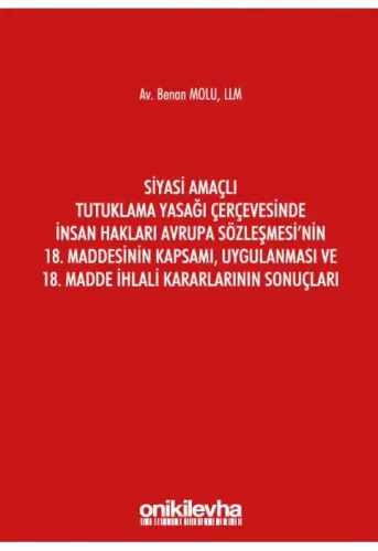 Siyasi Amaçlı Tutuklama Yasağı Çerçevesinde İnsan Hakları Avrupa Sözleşmesi'nin 18. Maddesinin Kapsamı, Uygulanması ve 18. Madde İhlali Kararlarının Sonuçları