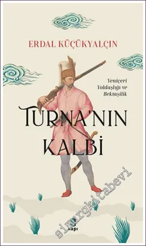 Turna’nın Kalbi : Yeniçeri Yoldaşlığı ve Bektaşilik -