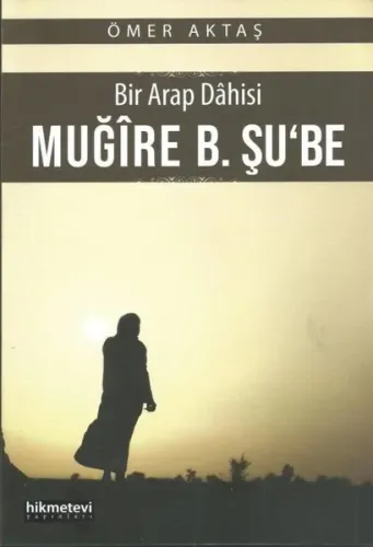 Bir Arap Dahisi: Muğire B. Şu'be - Hikmet Evi Yayınları - Selam Kitap