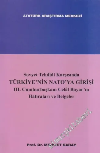 Sovyet Tehdidi Karşısında Türkiye'nin NATO'ya Girişi 3. Cumhurbaşkanı Celal Bayar'ın Hatıraları ve Belgeler -        2000