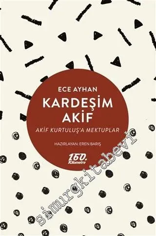 Kardeşim Akif: Akif Kurtuluş'a Mektuplar