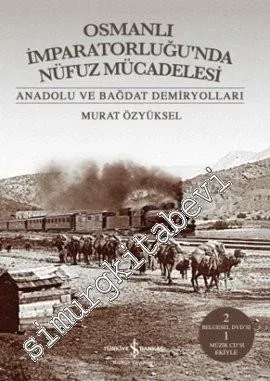 Anadolu ve Bağdat Demiryolları: Osmanlı İmparatorluğu'nda Nüfuz Mücadelesi: -