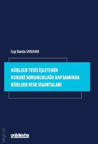 Nükleer Tesis İşletenin Hukuki Sorumluluğu Kapsamında Nükleer Risk Sigortaları