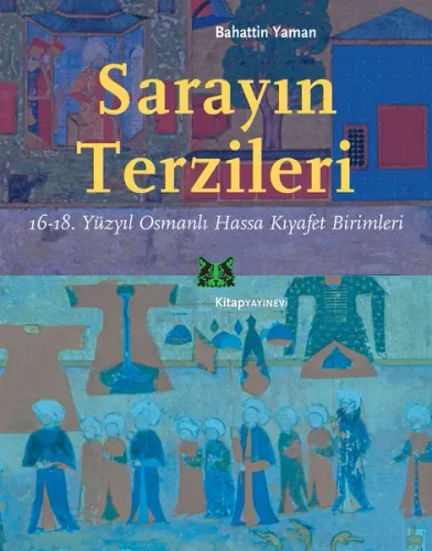 Sarayın Terzileri; 16-18. Yüzyıl Osmanlı Hassa Kıyafet Birimleri