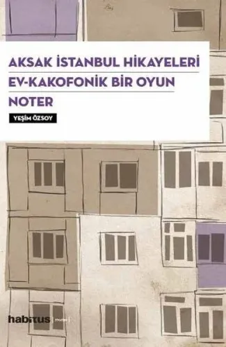 Aksak İstanbul Hikayeleri-Ev-Kakafonik Bir Oyun Noter-3 Oyun Bir Arada Yeşim Özsoy Habitus Kitap 9786054630738