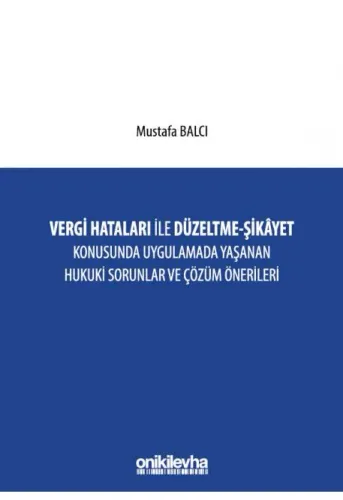 Vergi Hataları İle Düzeltme - Şikayet Konusunda Uygulamada Yaşanan Hukuki Sorunlar ve Çözüm Önerileri