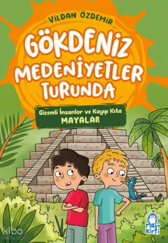 Gökdeniz Medeniyetler Turunda ;Gizemli İnsanlar ve Kayıp Kıta Mayalar