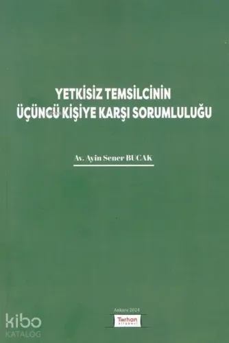 Yetkisiz Temsilcinin Üçüncü Kişiye Karşı Sorumluluğu