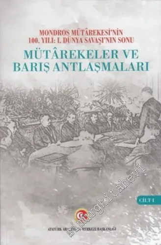 Mondros Mütarekesi'nin 100. Yılı I. Dünya Savaşı'nın Sonu Mütarekeler ve Barış Antlaşmaları CİLT 1 -        2019