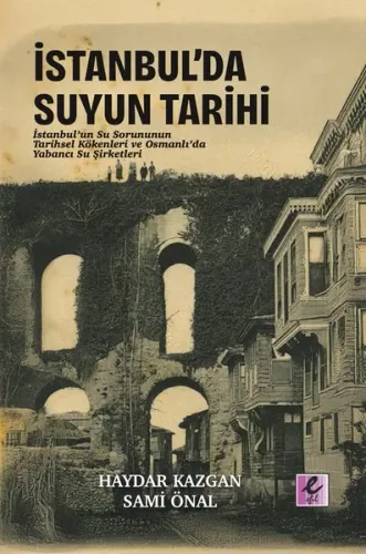 İstanbul'da Suyun Tarihi: İstanbul'un Su Sorununun Tarihsel Kökenlleri ve Osmanlı'da Yabancı Su Şirk