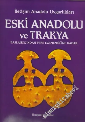 Atlaslı Büyük Uygarlıklar Ansiklopedisi 11: Anadolu Uygarlıkları 1: Eski Anadolu ve Trakya (Başlangıcından Pers Egemenliğine Kadar) -