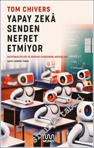 Yapay Zeka Senden Nefret Etmiyor : Rasyonalistler ve Dünyayı Kurtarma Çalışmaları -         2023