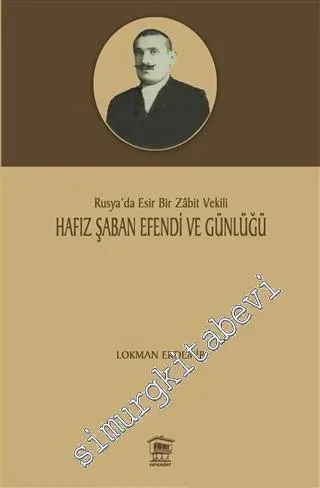 Hafız Şaban Efendi ve Günlüğü : Rusya'da Esir Bir Zâbit Vekili -         2016