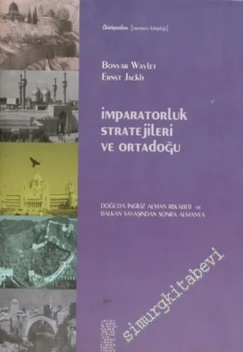 İmparatorluk Stratejileri ve Ortadoğu: Doğuda İngiliz Alman Rekabeti ve Balkan Savaşından Sonra Almanya -        2004