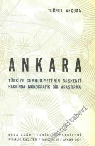 Ankara: Türkiye Cumhuriyet'inin Başkenti Hakkında Monografik Bir Araştırma -        1971