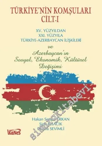 Türkiye'nin Komşuları Cilt 1: XV.Yüzyıldan XXI. Yüzyıla Türkiye - Azerbaycan İlişkileri ve Azerbaycan'ın Sosyal, Ekonomik, Kültürel Değişimi -         2015