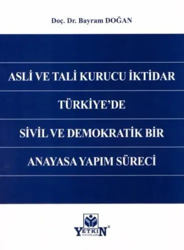 Asli ve Tali Kurucu İktidar Türkiye'de Sivil ve Demokratik Bir Anayasa Yapım Süreci