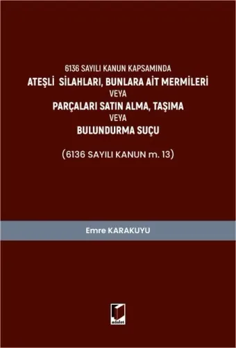 6136 Sayılı Kanun KapsamındaAteşli Silahları, Bunlara Ait Mermileri veya Parçaları Satın Alma, Taşıma veya Bulundurma Suçu (6136 Sayılı Kanun m. 13)
